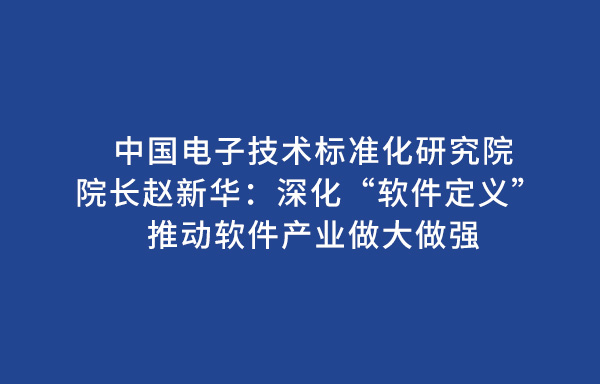 中国电子技术标准化研究院院长赵新华：深化“软件定义” 推动软件产业做大做强